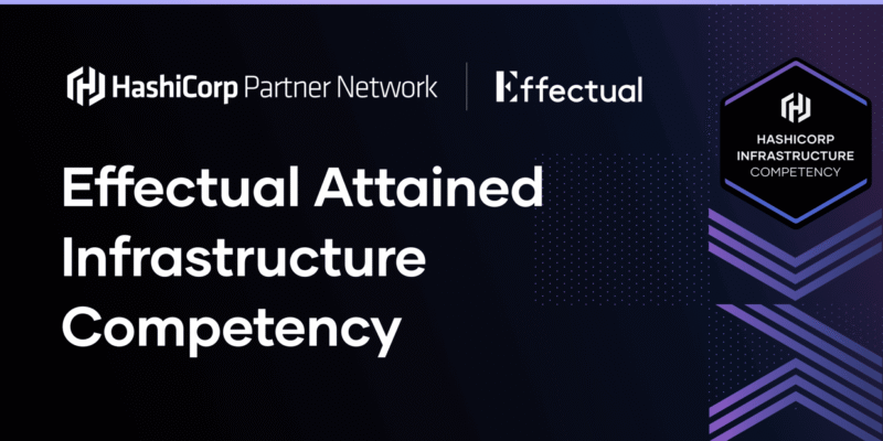 Effectual Attained HashiCorp Infrastructure Competency announcement with partner badge